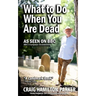 What to Do When You Are Dead: Life After Death, Heaven and the Afterlife: A famous Spiritualist psychic medium explores the life beyond death and desc
