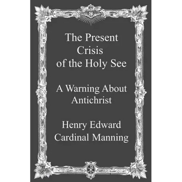 The Present Crisis of the Holy See: A Warning About Antichrist