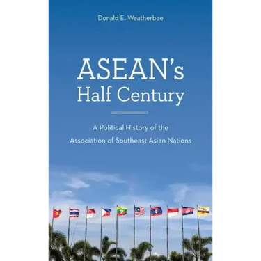 ASEAN's Half Century: A Political History of the Association of Southeast Asian Nations