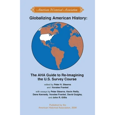 Globalizing American History: The AHA Guide to Re-Imagining the U.S. Survey Course