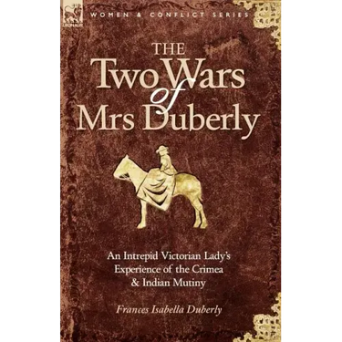 The Two Wars of Mrs Duberly: an Intrepid Victorian Lady's Experience of the Crimea and Indian Mutiny