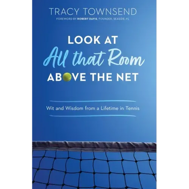 Look at All that Room Above the Net: Wit and Wisdom from a Lifetime in Tennis
