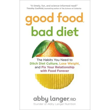 Good Food, Bad Diet: The Habits You Need to Ditch Diet Culture, Lose Weight, and Fix Your Relationship with Food Forever