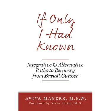 If Only I Had Known: Integrative and Alternative Paths to Recovery from Breast Cancer