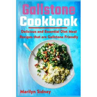 Gallstone Cookbook: Delicious and Essential Diet Meal Recipes that are Galltone Friendly