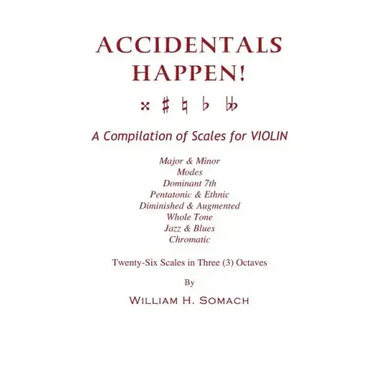 ACCIDENTALS HAPPEN! A Compilation of Scales for Violin in Three Octaves: Major & Minor, Modes, Dominant 7th, Pentatonic & Ethnic, Diminished & Augment