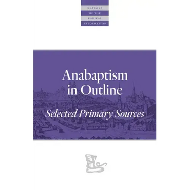 Anabaptism in Outline: Selected Primary Sources