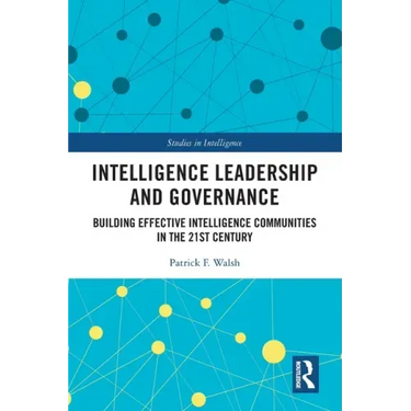 Intelligence Leadership and Governance: Building Effective Intelligence Communities in the 21st Century