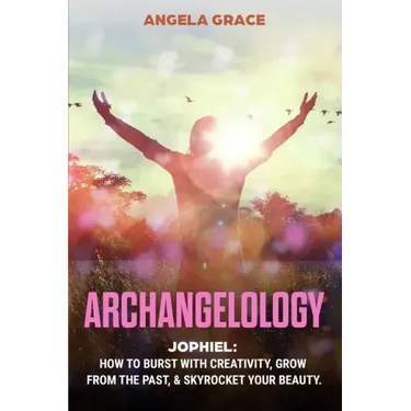 Archangelology: Jophiel, How To Burst With Creativity, Grow From The Past, & Skyrocket Your Beauty