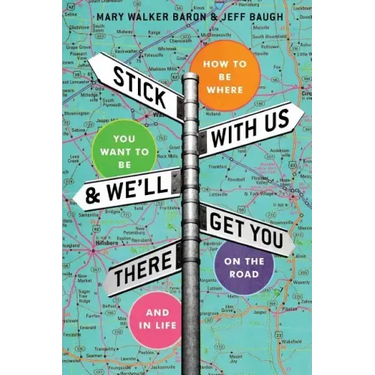 Stick With Us And We'll Get You There: How To Be Where You Want To Be On The Road And In Life
