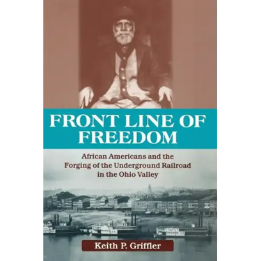 Front Line of Freedom: African Americans and the Forging of the Underground Railroad in the Ohio Valley