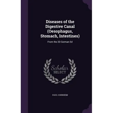Diseases of the Digestive Canal (Oesophagus, Stomach, Intestines): From the 2D German Ed