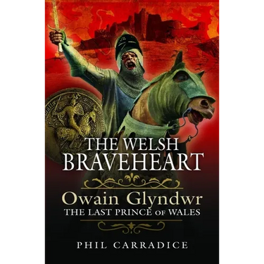 The Welsh Braveheart: Owain Glydwr, the Last Prince of Wales