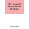 The mammals of Pennsylvania and New Jersey. A biographic, historic and descriptive account of the furred animals of land and sea, both living and exti