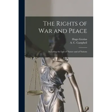 The Rights of War and Peace: Including the Law of Nature and of Nations