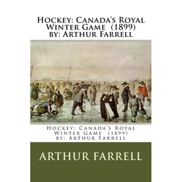Hockey: Canada's Royal Winter Game (1899) by: Arthur Farrell