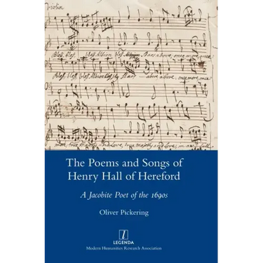 The Poems and Songs of Henry Hall of Hereford: A Jacobite Poet of the 1690s