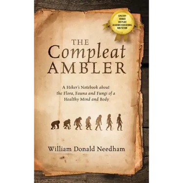 The Compleat Ambler: A Hiker's Notebook about the Flora, Fauna and Fungi of a Healthy Mind and Body