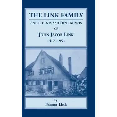 The Link Family: Antecedents and Descendants of John Jacob Link, 1417-1951