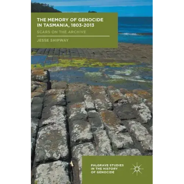 The Memory of Genocide in Tasmania, 1803-2013: Scars on the Archive
