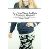 So... You Want To Date A Younger Woman?: A Guy's Guide To Meeting & Keeping Younger Women