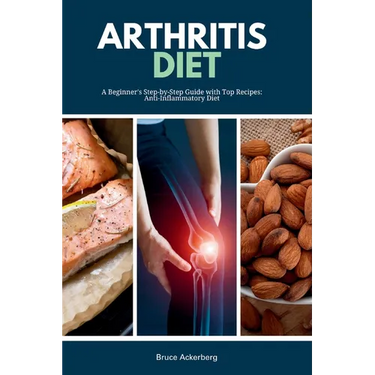 Arthritis Diet: A Beginner's Step-by-Step Guide with Top Recipes: Anti-Inflammatory Diet