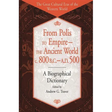 From Polis to Empire--The Ancient World, C. 800 B.C. - A.D. 500: A Biographical Dictionary