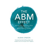 The ABM Effect: How To Win, Retain and Grow Valuable Clients For Market-Beating Growth