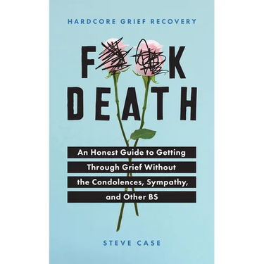 Hardcore Grief Recovery: An Honest Guide to Getting Through Grief Without the Condolences, Sympathy, and Other Bs