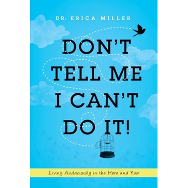 Don't Tell Me I Can't Do It!: Living Audaciously in the Here and Now