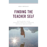 Finding the Teacher Self: Developing Your Teacher Identity Through Critical Reflection