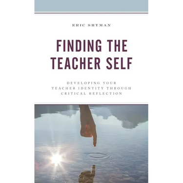 Finding the Teacher Self: Developing Your Teacher Identity Through Critical Reflection