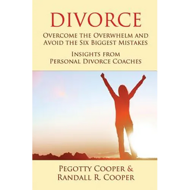 Divorce: Overcome the Overwhelm and Avoid the Six Biggest Mistakes-Insights from Personal Divorce Coaches