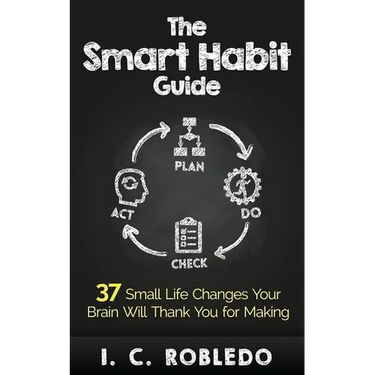 The Smart Habit Guide: 37 Small Life Changes Your Brain Will Thank You for Making