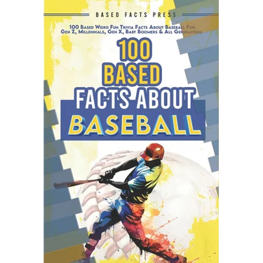 100 Based Facts About Baseball - Weird Fun Random Trivia: 100 Weird Fun Random Trivia Facts About the Sport of Baseball