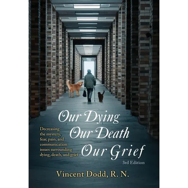 Our Dying, Our Death, Our Grief: Decreasing the mystery, fear, pain, and communication issues surrounding dying, death, and grief