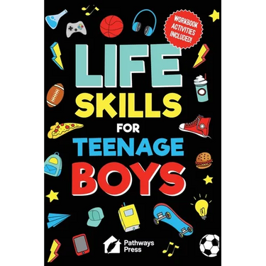 Life Skills For Teenage Boys Advice on Being More Confident, Dating, Managing Your Money, Dealing With Peer Pressure, Healthy Relationships, and Other