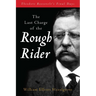 The Last Charge of the Rough Rider: Theodore Roosevelt's Final Days