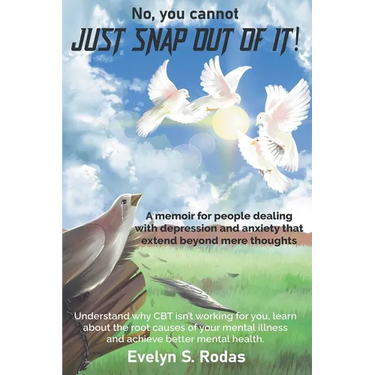 No, you cannot JUST SNAP OUT OF IT!: A memoir for people dealing with depression and anxiety that extend beyond mere thoughts