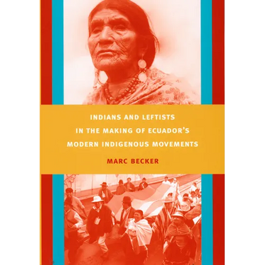 Indians and Leftists in the Making of Ecuador's Modern Indigenous Movements