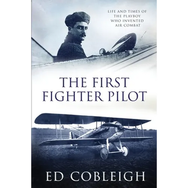 The First Fighter Pilot - Roland Garros: The Life and Times of the Playboy Who Invented Air Combat