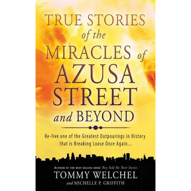 True Stories of the Miracles of Azusa Street and Beyond