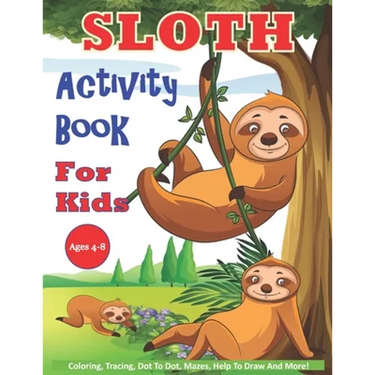 Sloth Activity Book For Kids Ages 4-8: 30 Cute Sloth Activity Pages For Boys And Girls, Including Coloring, Dot To Dot, Maze Puzzles, Story Writing, T