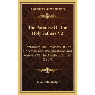 The Paradise Of The Holy Fathers V2: Containing The Counsels Of The Holy Men And The Questions And Answers Of The Ascetic Brethren (1907)