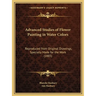 Advanced Studies of Flower Painting in Water Colors: Reproduced from Original Drawings, Specially Made for the Work (1885)