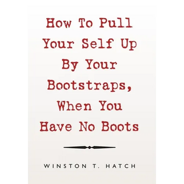 How to Pull Your Self up by Your Bootstraps, When You Have No Boots