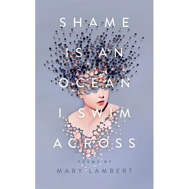Shame Is an Ocean I Swim Across: Poems by Mary Lambert