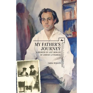My Father's Journey: A Memoir of Lost Worlds of Jewish Lithuania