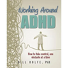 Working Around ADHD: How to take control, one obstacle at a time