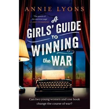 A Girls' Guide to Winning the War: The Most Heartwarming, Uplifting Novel of Courage and Friendship in Ww2